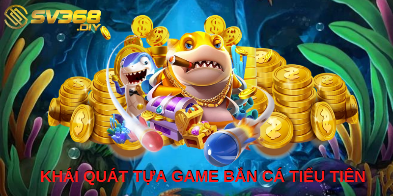 Khái quát tựa game Bắn Cá Tiểu Tiên