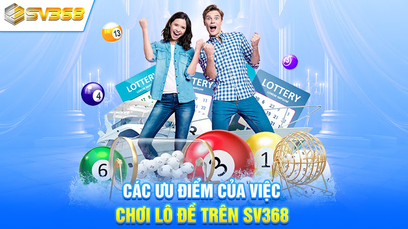 Các ưu điểm của việc chơi lô đề SV368