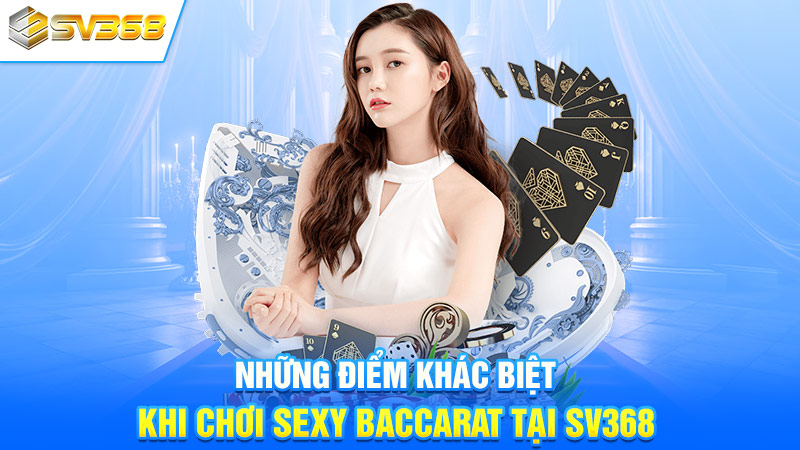 Những điểm khác biệt khi chơi Sexy Baccarat tại SV368