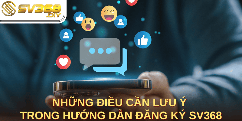 Những điều cần lưu ý trong hướng dẫn đăng ký SV368