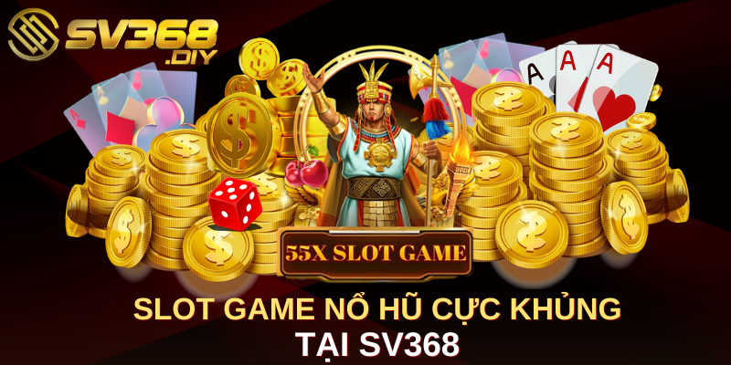  Slot game nổ hũ cực khủng tại sv368