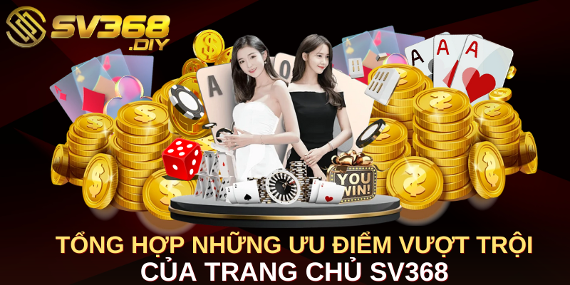 Tổng hợp những ưu điểm vượt trội của trang chủ SV368